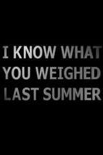 Watch I Know What You Weighed Last Summer M4ufree