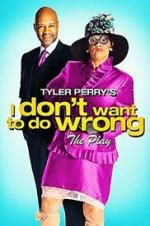 Watch Tyler Perry\'s I Don\'t Want to Do Wrong - The Play M4ufree
