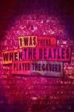 Watch I Was There When the Beatles Played the Cavern M4ufree
