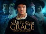 Watch A Return to Grace: Luther\'s Life and Legacy (Video 2017) M4ufree