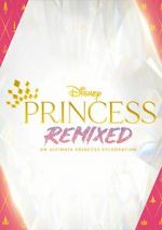 Watch Disney Princess Remixed - An Ultimate Princess Celebration (TV Special 2021) M4ufree