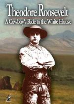 Watch Theodore Roosevelt: A Cowboy\'s Ride to the White House M4ufree